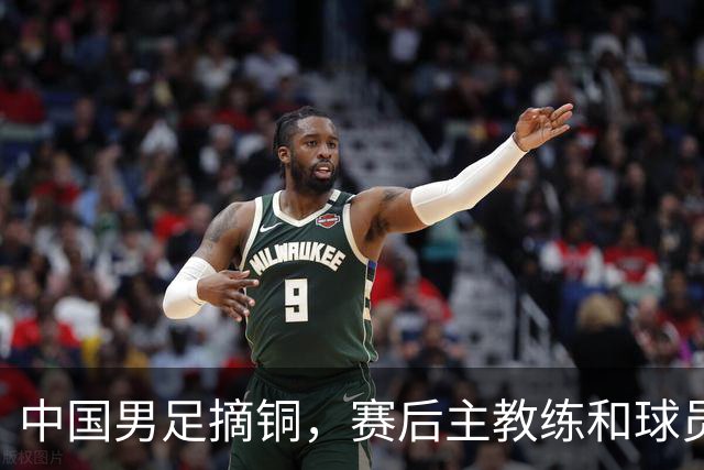 中国男足摘铜，赛后主教练和球员都提到了“团结”
