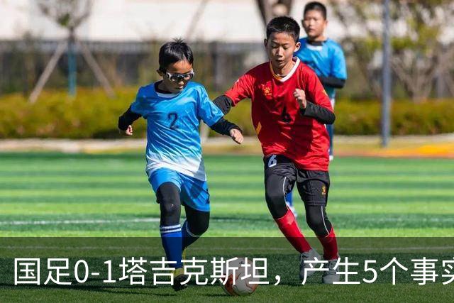 国足0-1塔吉克斯坦，产生5个事实：邵佳一接近下课，韦世豪输球输人