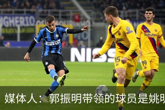 媒体人：郭振明带领的球员是姚明培养的 只怪球员不合理