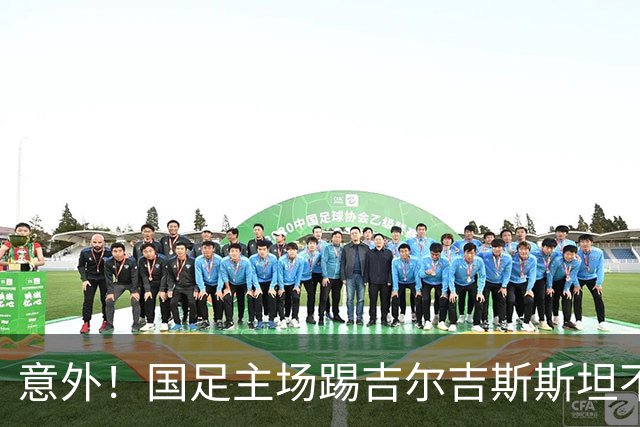 意外！国足主场踢吉尔吉斯斯坦不容有失，邵佳一迎来救赎之战
