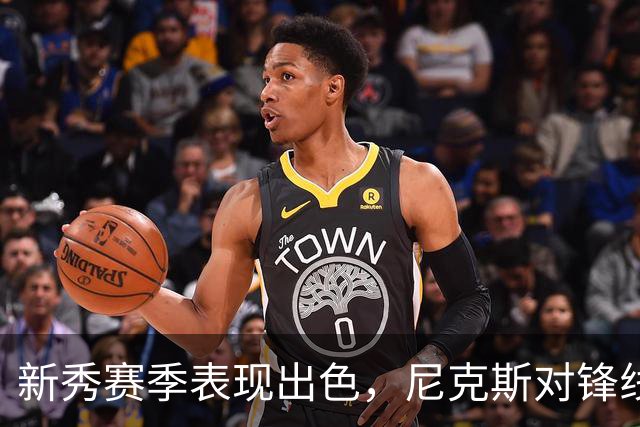 新秀赛季表现出色，尼克斯对锋线新星在本赛季的表现充满期待？